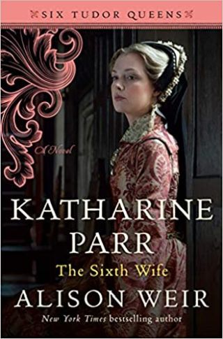 Katharine Parr: The Sixth Wife