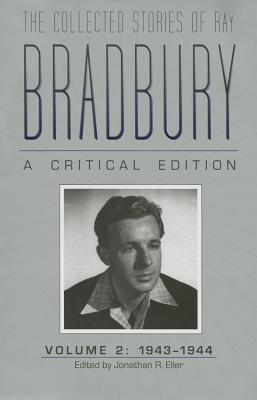 The Collected Stories of Ray Bradbury: A Critical Edition: Volume 2: 1943-1944